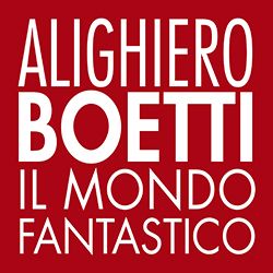 Mostra Alighiero BOETTI Il mondo fantastico